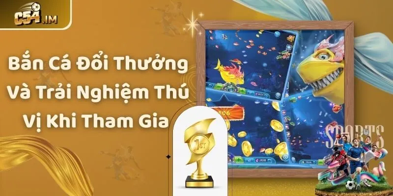 Bắn Cá Đổi Thưởng Và Trải Nghiệm Thú Vị Khi Tham Gia
