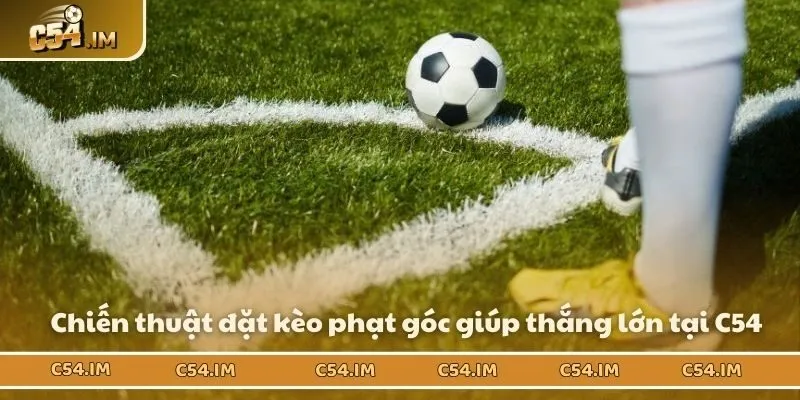 Chiến thuật đặt kèo phạt góc giúp thắng lớn tại C54