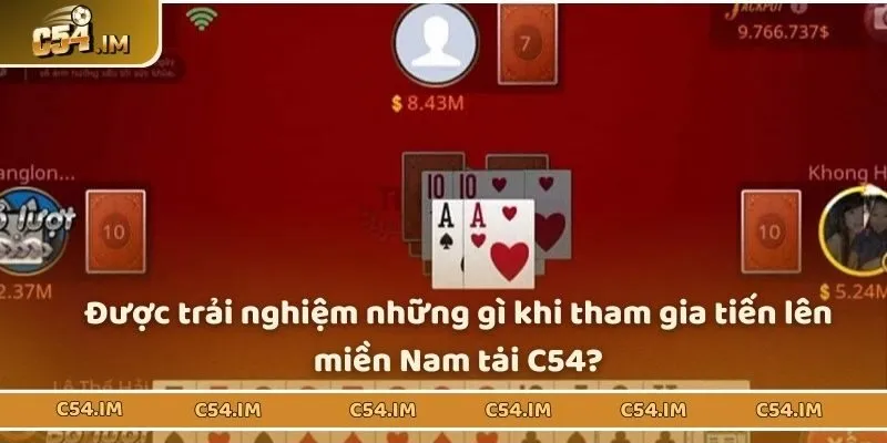 Được trải nghiệm những gì khi tham gia tiến lên miền Nam tại C54?