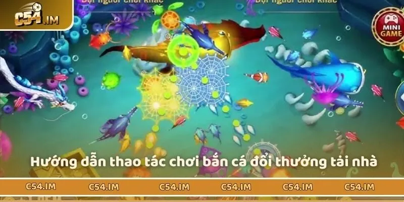 Hướng dẫn thao tác chơi bắn cá đổi thưởng tại nhà 