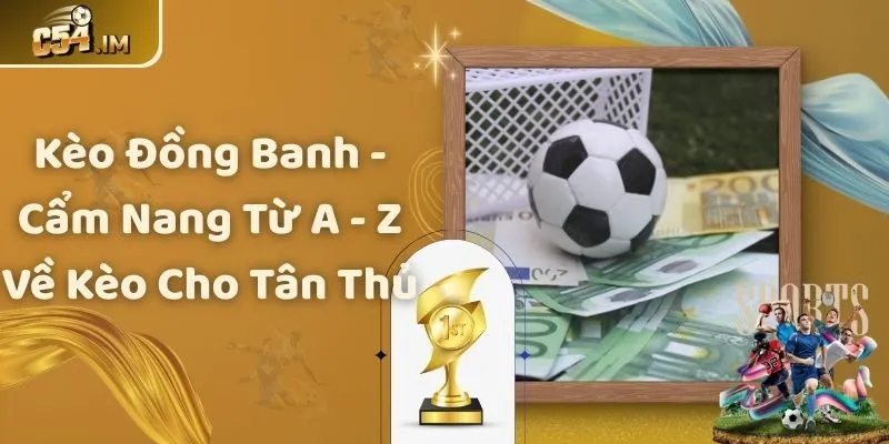 Kèo Đồng Banh - Cẩm Nang Từ A - Z Về Kèo Cho Tân Thủ