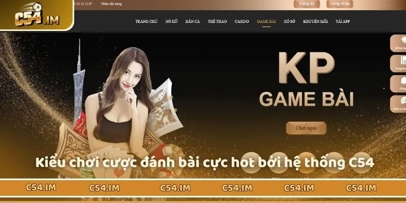 Kiểu chơi cược đánh bài cực hot tại hệ thống C54 