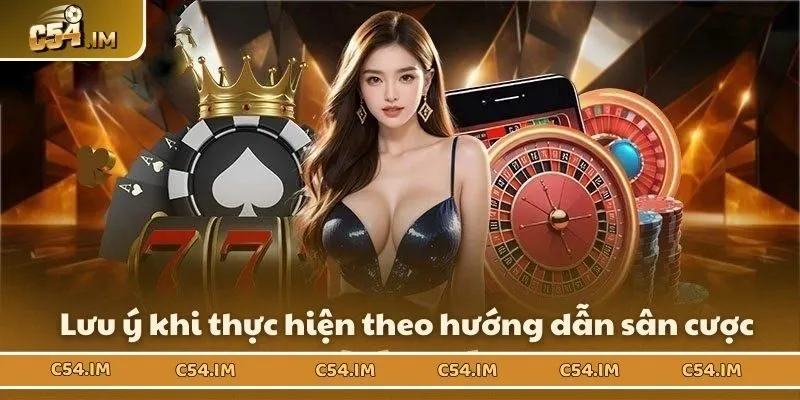 Lưu ý khi thực hiện theo hướng dẫn sân cược