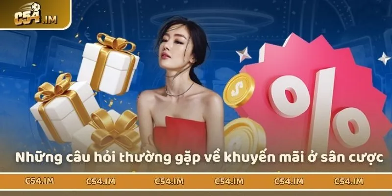 Những câu hỏi thường gặp về khuyến mãi ở sân cược