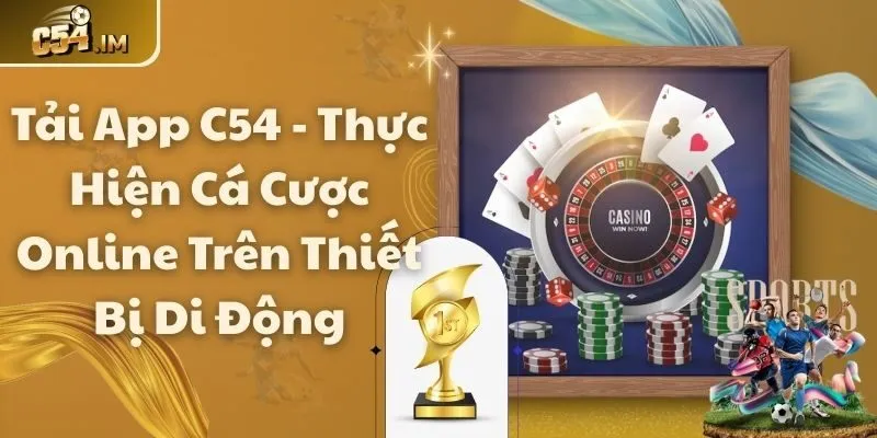 Tải App C54 - Thực Hiện Cá Cược Online Trên Thiết Bị Di Động