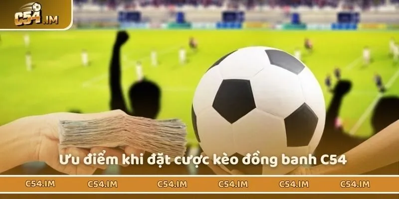 Ưu điểm khi đặt cược kèo đồng banh C54