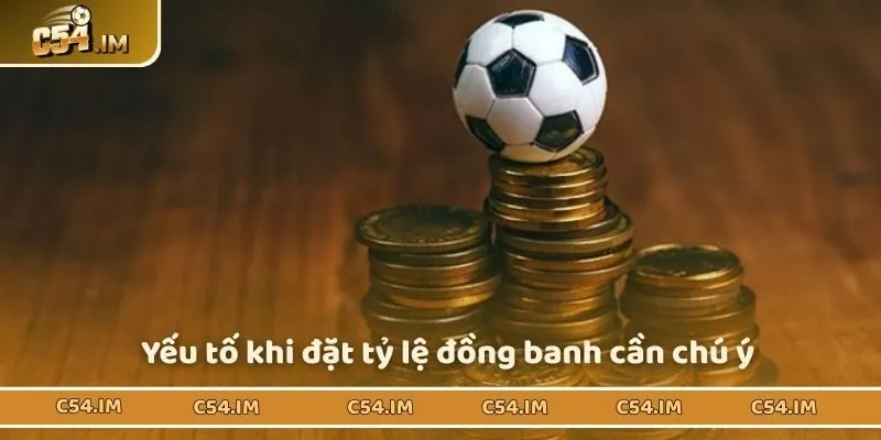 Yếu tố khi đặt tỷ lệ đồng banh cần chú ý